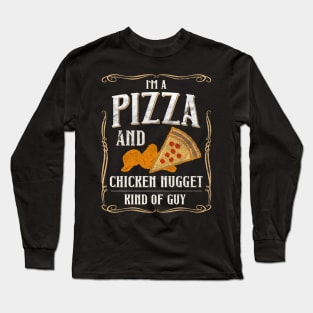 I'm A Pizza And Chicken Nuggets Kind Of Guy Long Sleeve T-Shirt